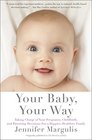 Your Baby Your Way Taking Charge of your Pregnancy Childbirth and Parenting Decisions for a Happier Healthier Family