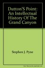 Dutton's Point An Intellectual History of the Grand Canyon