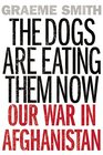 The Dogs Are Eating Them Now Our War in Afghanistan