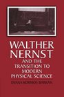 Walther Nernst and the Transition to Modern Physical Science