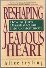 Reshaping a Jealous Heart How to Turn Dissatisfaction into Contentment