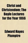Christ and Christendom The Boyle Lectures for the Year 1866