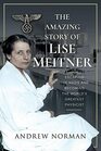 The Amazing Story of Lise Meitner: Escaping the Nazis and Becoming the World?s Greatest Physicist