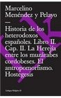 Historia De Los Heterodoxos Espanoles Ii/history of the Spanish Heterodox II Capitulo Ii La Herejia Entre Los Muzarabes Cordobeses El Antropomorfismo Hostegesis