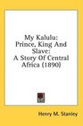 My Kalulu Prince King And Slave A Story Of Central Africa