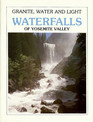 Granite Water and Light Waterfalls of Yosemite Valley
