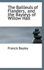 The Bailleuls of Flanders and the Bayleys of Willow Hall