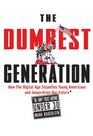 The Dumbest Generation How the Digital Age Stupefies Young Americans and Jeopardizes Our Future