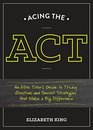 Acing the ACT An Elite Tutor's Guide to Tricky Questions and Secret Strategies that Make a Big Difference
