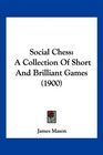 Social Chess A Collection Of Short And Brilliant Games