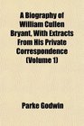 A Biography of William Cullen Bryant With Extracts From His Private Correspondence