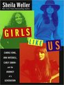Girls Like Us: Carole King, Joni Mitchell, and Carly Simon--And the Journey of a Generation
