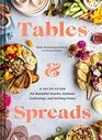 Tables  Spreads A GoTo Guide for Beautiful Snacks Intimate Gatherings and Inviting Feasts