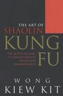 The Art of Shaolin Kung Fu The Secrets of Kung Fu for Selfdefence Health and Enlightenment