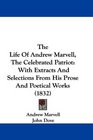 The Life Of Andrew Marvell The Celebrated Patriot With Extracts And Selections From His Prose And Poetical Works