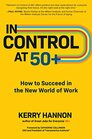 In Control at 50 How to Succeed in the New World of Work