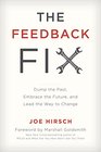 The Feedback Fix Dump the Past Embrace the Future and Lead the way to Change