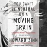 You Can't Be Neutral on a Moving Train A Personal History of Our Times