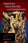 American Slave Revolts and Conspiracies A Reference Guide