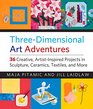 ThreeDimensional Art Adventures 36 Creative ArtistInspired Projects in Sculpture Ceramics Textiles and More