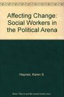 Affecting Change Social Workers in the Political Arena