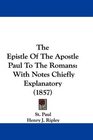 The Epistle Of The Apostle Paul To The Romans With Notes Chiefly Explanatory
