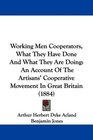 Working Men Cooperators What They Have Done And What They Are Doing An Account Of The Artisans' Cooperative Movement In Great Britain