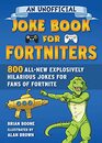 An Unofficial Joke Book for Fortniters 800 AllNew Explosively Hilarious Jokes for Fans of Fortnite