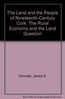 The Land and the People of NineteenthCentury Cork The Rural Economy and the Land Question