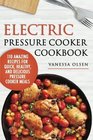 Electric Pressure Cooker Cookbook 110 Amazing Recipes for Quick Healthy and Delicious Pressure Cooker Meals