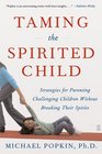 Taming the Spirited Child Strategies for Parenting Challenging Children Without Breaking Their Spirits