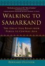 Walking to Samarkand The Great Silk Road from Persia to Central Asia