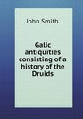Galic antiquities consisting of a history of the Druids