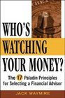 Who's Watching Your Money  The 17 Paladin Principles for Selecting a Financial Advisor