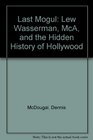 Last Mogul Lew Wasserman McA and the Hidden History of Hollywood