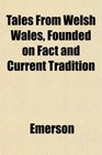 Tales From Welsh Wales Founded on Fact and Current Tradition