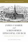 James Ussher and a Reformed Episcopal Church Sermons and Treatises on Ecclesiology