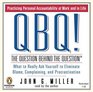QBQ The Question Behind the Question Practicing Personal Accountability in Work and in Life