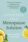 The Essential Oils Menopause Solution Alleviate Your Symptoms and Reclaim Your Energy Sleep Sex Drive and Metabolism