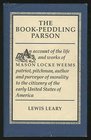 The BookPeddling Parson An Account of the Life and Works of Mason Locke Weems Patriot Pitchman Author and Purveyor of Morality to the Citizenry