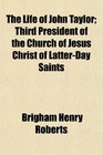 The Life of John Taylor Third President of the Church of Jesus Christ of LatterDay Saints