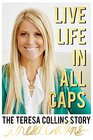 Live LIFE in All Caps The Teresa Collins Story