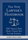 The New Lawyer's Handbook 101 Things They Don't Teach You in Law School