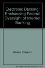 Electronic Banking Enchancing Federal Oversight of Internet Banking