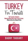 Turkey For Tourists  The Traveler's Guide to Make the Most Out of Your Trip to Turkey  Where to Go Eat Sleep  Party