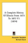 A Complete History Of Illinois From 1673 To 1873 V1