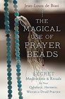 The Magical Use of Prayer Beads Secret Meditations  Rituals for Your Qabalistic Hermetic Wiccan or Druid Practice