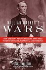 William Walker's Wars How One Man's Private American Army Tried to Conquer Mexico Nicaragua and Honduras