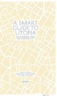 A Smart Guide to Utopia 111 Inspiring Ideas for a Better City