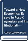Toward a New Economics Essays in PostKeynesian and Institutionalist Theory